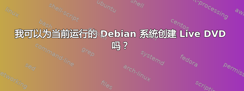 我可以为当前运行的 Debian 系统创建 Live DVD 吗？