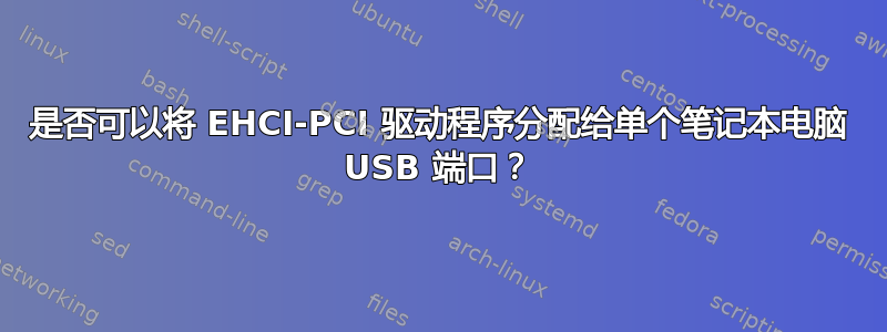 是否可以将 EHCI-PCI 驱动程序分配给单个笔记本电脑 USB 端口？