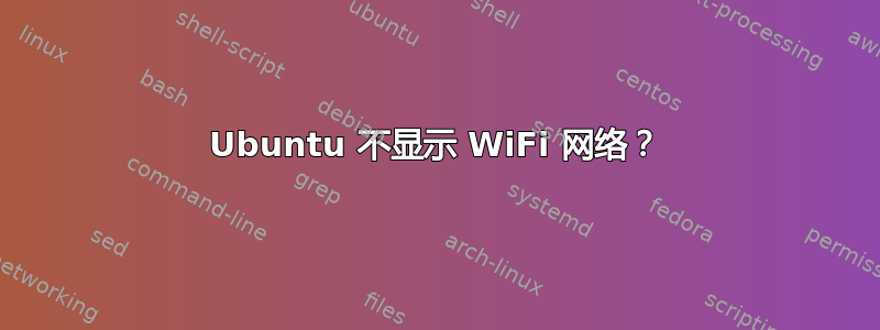 Ubuntu 不显示 WiFi 网络？