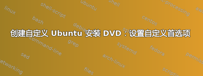 创建自定义 Ubuntu 安装 DVD：设置自定义首选项