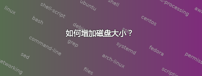 如何增加磁盘大小？