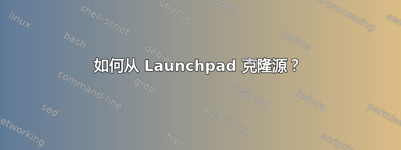 如何从 Launchpad 克隆源？