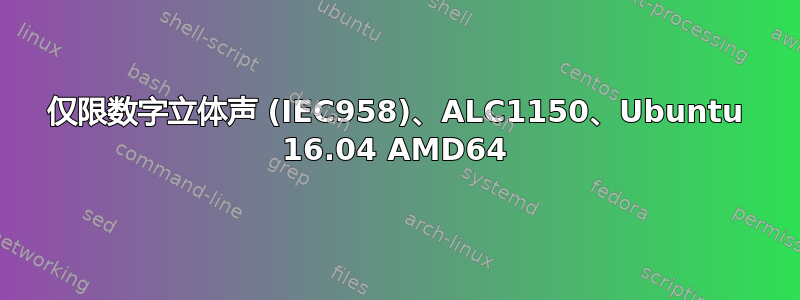 仅限数字立体声 (IEC958)、ALC1150、Ubuntu 16.04 AMD64