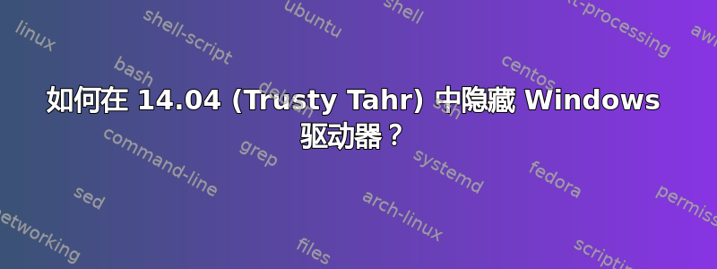 如何在 14.04 (Trusty Tahr) 中隐藏 Windows 驱动器？