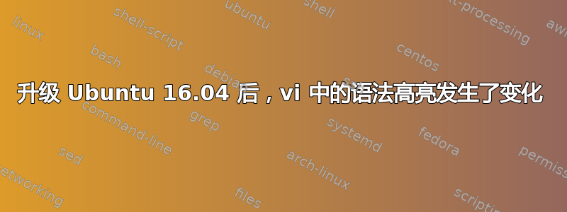 升级 Ubuntu 16.04 后，vi 中的语法高亮发生了变化