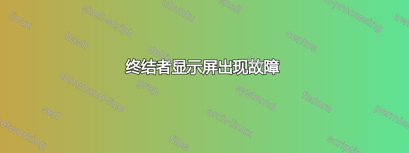 终结者显示屏出现故障