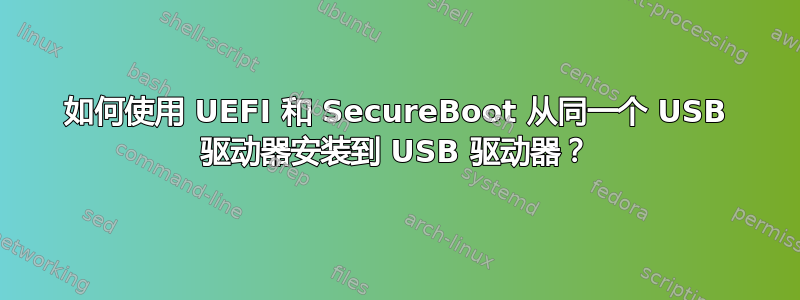 如何使用 UEFI 和 SecureBoot 从同一个 USB 驱动器安装到 USB 驱动器？