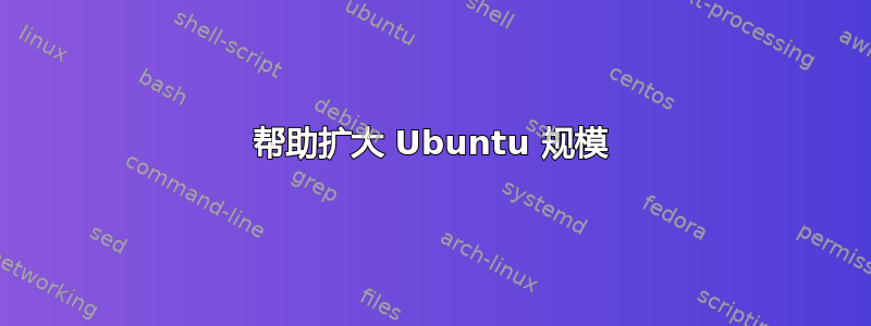 帮助扩大 Ubuntu 规模