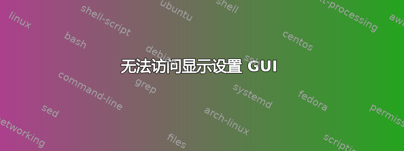 无法访问显示设置 GUI