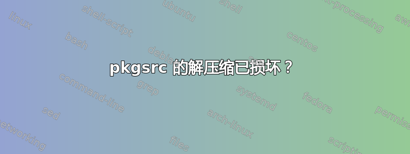 pkgsrc 的解压缩已损坏？