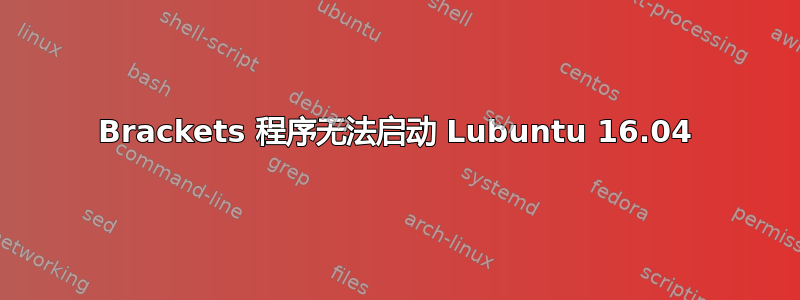 Brackets 程序无法启动 Lubuntu 16.04