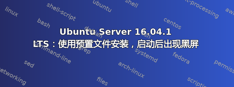 Ubuntu Server 16.04.1 LTS：使用预置文件安装，启动后出现黑屏