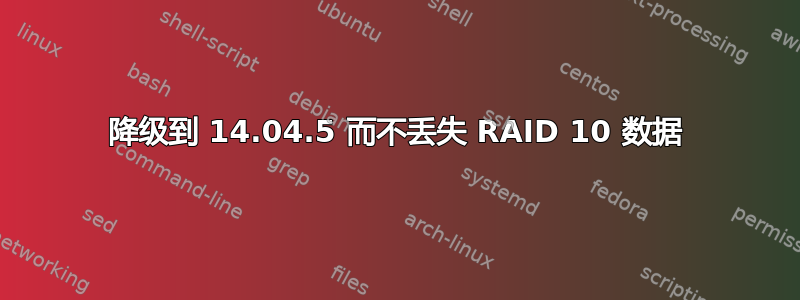 降级到 14.04.5 而不丢失 RAID 10 数据