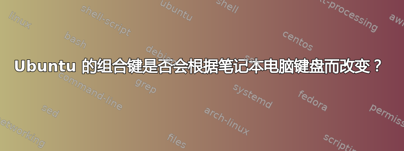 Ubuntu 的组合键是否会根据笔记本电脑键盘而改变？