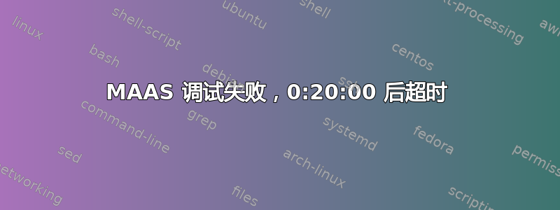 MAAS 调试失败，0:20:00 后超时