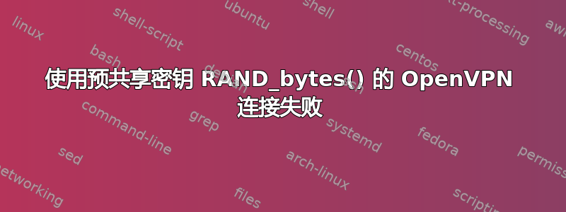 使用预共享密钥 RAND_bytes() 的 OpenVPN 连接失败