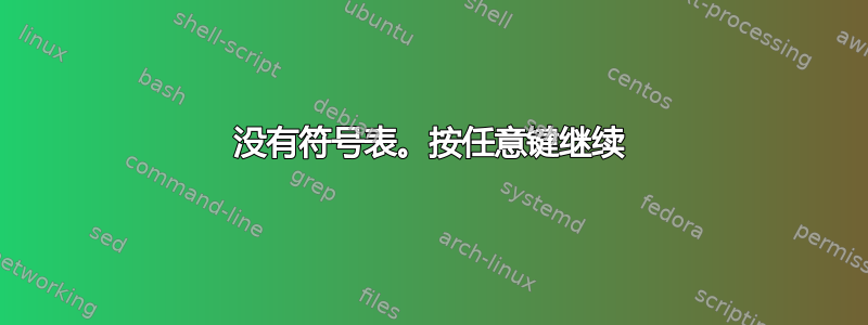 没有符号表。按任意键继续