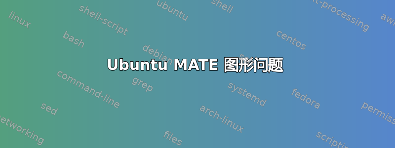 Ubuntu MATE 图形问题