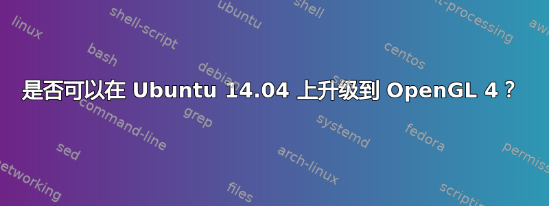 是否可以在 Ubuntu 14.04 上升级到 OpenGL 4？