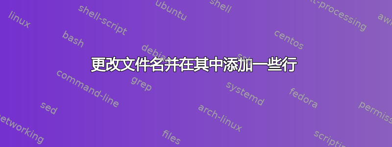 更改文件名并在其中添加一些行