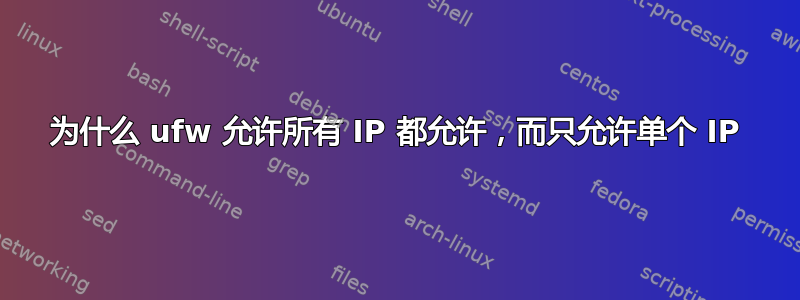 为什么 ufw 允许所有 IP 都允许，而只允许单个 IP