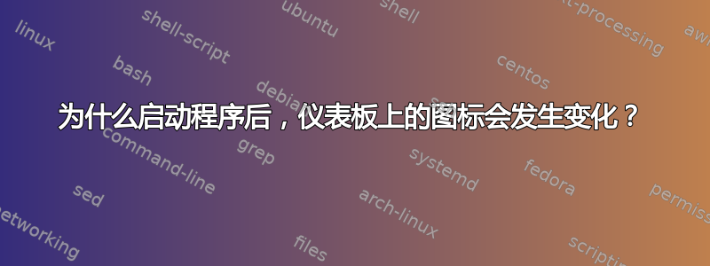 为什么启动程序后，仪表板上的图标会发生变化？