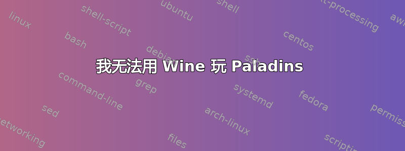 我无法用 Wine 玩 Paladins