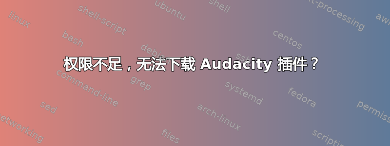 权限不足，无法下载 Audacity 插件？