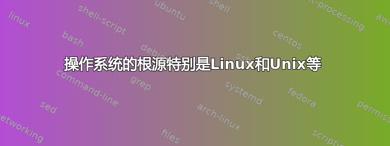 操作系统的根源特别是Linux和Unix等