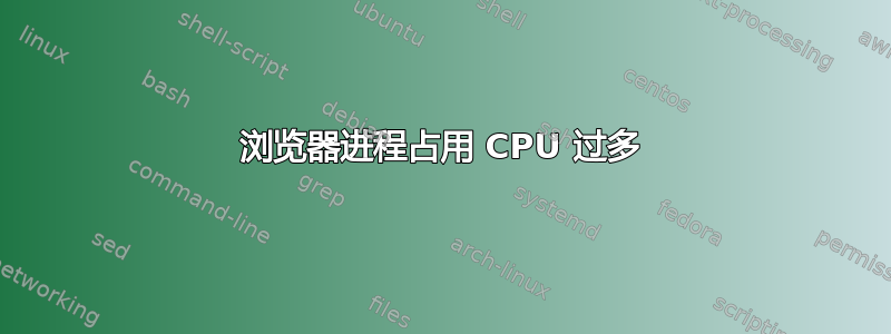 浏览器进程占用 CPU 过多