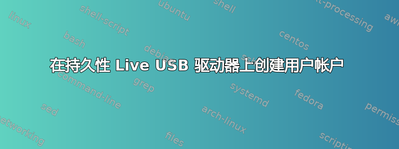 在持久性 Live USB 驱动器上创建用户帐户