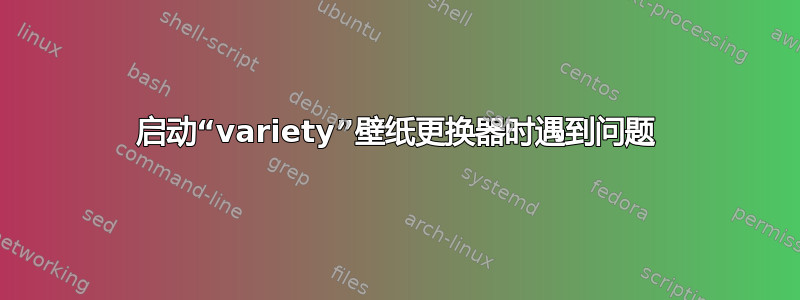 启动“variety”壁纸更换器时遇到问题