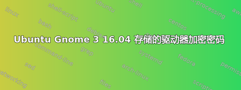 Ubuntu Gnome 3 16.04 存储的驱动器加密密码