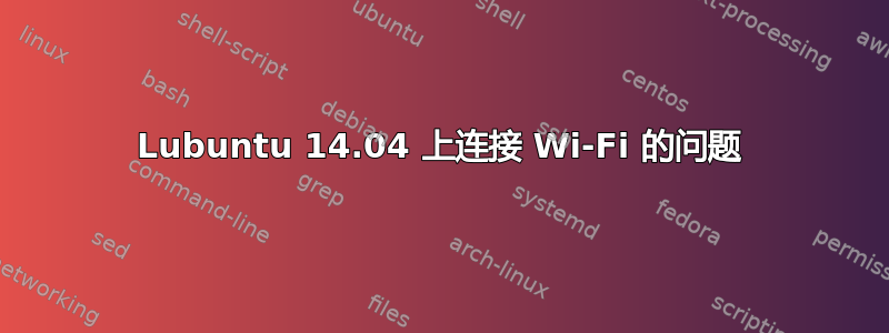 Lubuntu 14.04 上连接 Wi-Fi 的问题