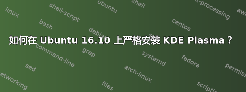 如何在 Ubuntu 16.10 上严格安装 KDE Plasma？