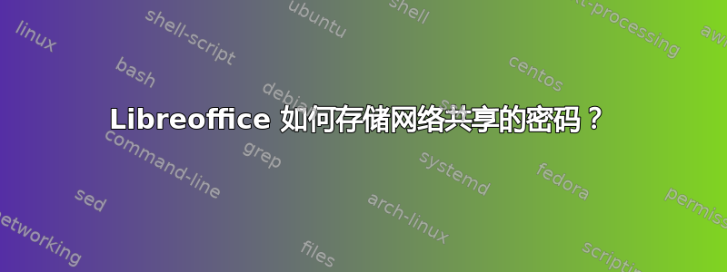 Libreoffice 如何存储网络共享的密码？