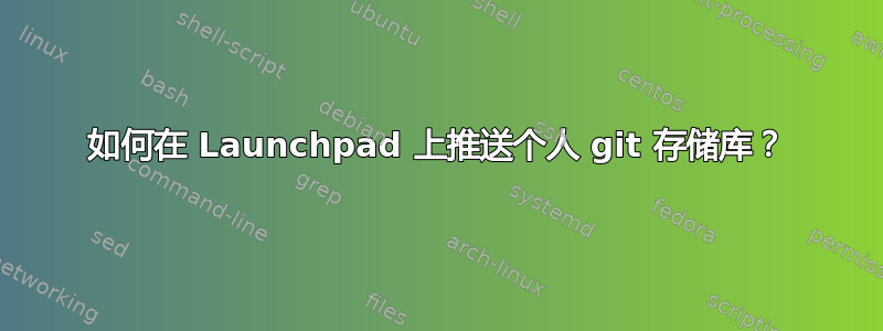 如何在 Launchpad 上推送个人 git 存储库？