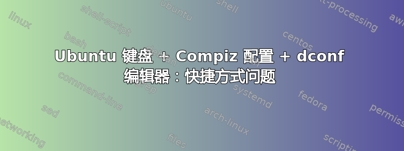 Ubuntu 键盘 + Compiz 配置 + dconf 编辑器：快捷方式问题