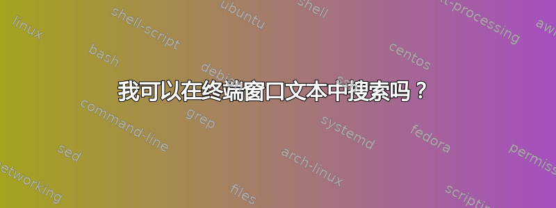 我可以在终端窗口文本中搜索吗？