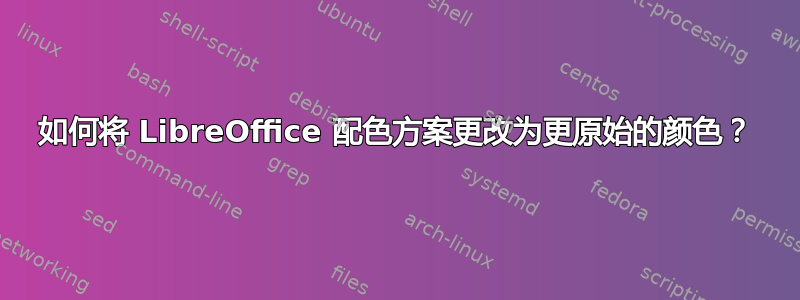 如何将 LibreOffice 配色方案更改为更原始的颜色？