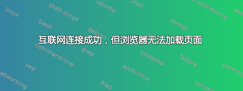 互联网连接成功，但浏览器无法加载页面