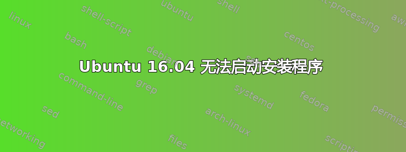 Ubuntu 16.04 无法启动安装程序