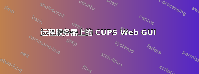 远程服务器上的 CUPS Web GUI