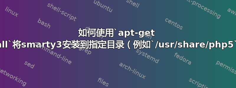 如何使用`apt-get install`将smarty3安装到指定目录（例如`/usr/share/php5`）？