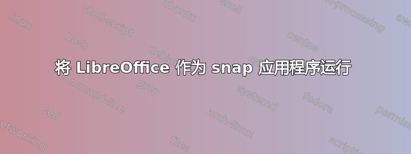 将 LibreOffice 作为 snap 应用程序运行