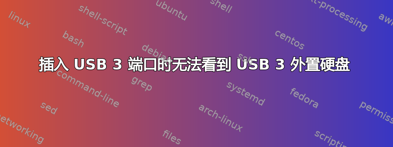 插入 USB 3 端口时无法看到 USB 3 外置硬盘