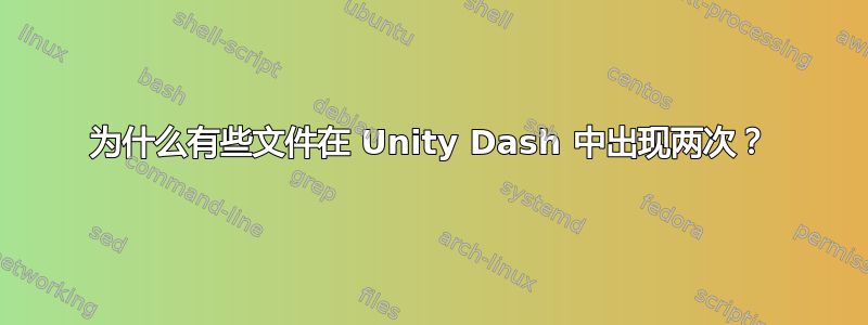 为什么有些文件在 Unity Dash 中出现两次？