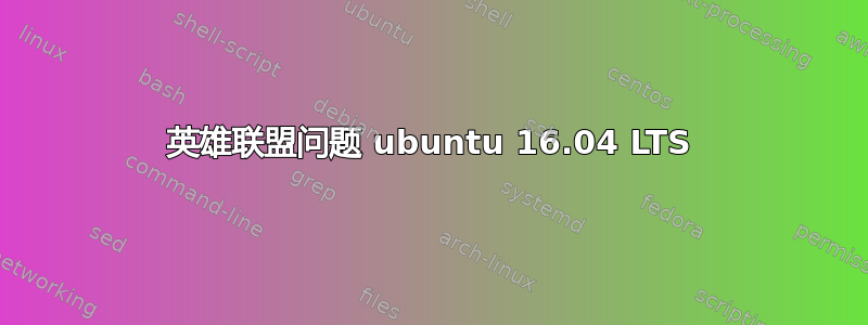 英雄联盟问题 ubuntu 16.04 LTS