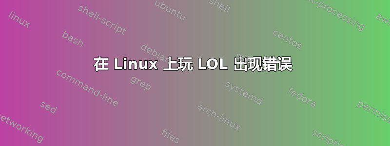 在 Linux 上玩 LOL 出现错误