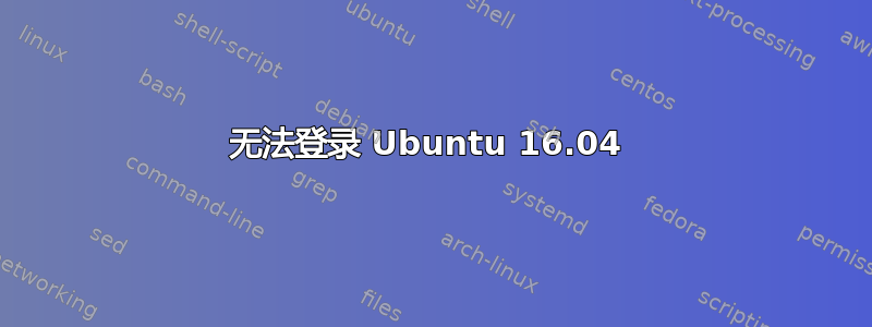 无法登录 Ubuntu 16.04 